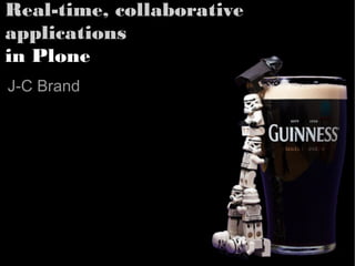 Real-time, collaborative
applications
in Plone
J-C Brand
 