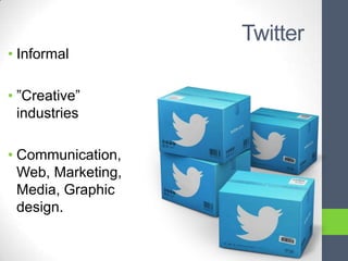 Twitter
• Informal

• ”Creative”
  industries

• Communication,
  Web, Marketing,
  Media, Graphic
  design.
 