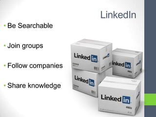 LinkedIn
• Be Searchable

• Join groups

• Follow companies

• Share knowledge
 