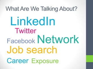 What Are We Talking About?

 LinkedIn
   Twitter
Facebook     Network
Job search
Career Exposure
 