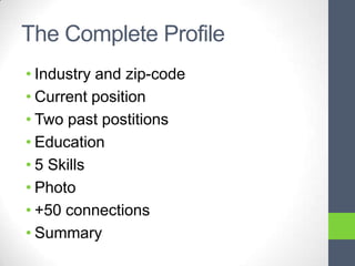 The Complete Profile
• Industry and zip-code
• Current position
• Two past postitions
• Education
• 5 Skills
• Photo
• +50 connections
• Summary
 