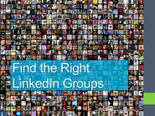 Find the Right
LinkedIn Groups
              Foto: Andrew Kuznetsov @ Flickr
 