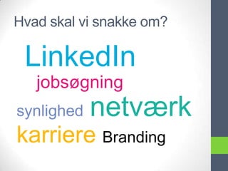 Hvad skal vi snakke om?

 LinkedIn
   jobsøgning
synlighed   netværk
karriere Branding
 