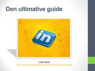 Den ultimative guide




                       Læs mere:
   http://www.modernejobsoeger.dk/linkedin-profil-guide
 