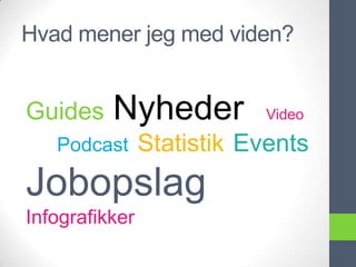 Hvad mener jeg med viden?


Guides    Nyheder           Video

   Podcast      Statistik Events
Jobopslag
Infografikker
 