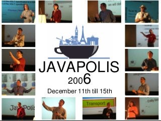 Mark your agenda for JavaPolis 2006
       December 11th till 15th




JAVAPOLIS
   2006
December 11th till 15th
 