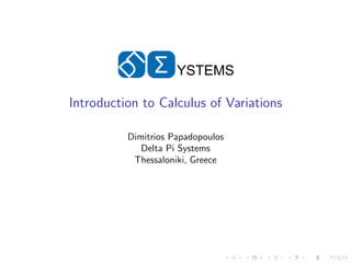 Σ     YSTEMS

Introduction to Calculus of Variations

          Dimitrios Papadopoulos
             Delta Pi Systems
           Thessaloniki, Greece
 