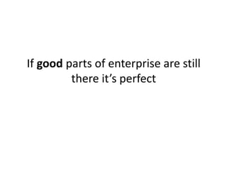 If good parts of enterprise are still
         there it’s perfect
 