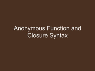 Anonymous Function and
    Closure Syntax
 