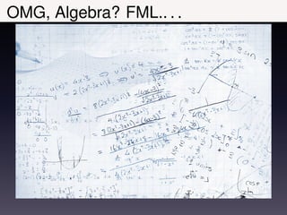 OMG, Algebra? FML.. . .
 