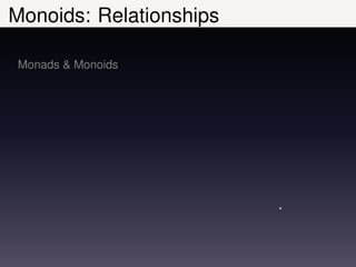 Monoids: Relationships

Monads & Monoids




                         .
 