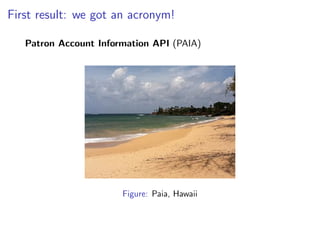 First result: we got an acronym!

   Patron Account Information API (PAIA)




                       Figure: Paia, Hawaii
 