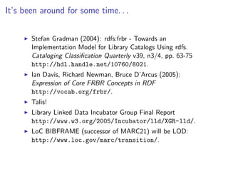 It’s been around for some time. . .


       Stefan Gradman (2004): rdfs:frbr - Towards an
       Implementation Model for...