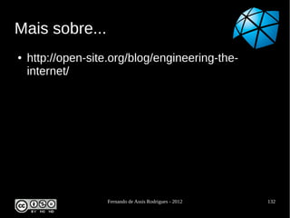 Mais sobre...
●   http://open-site.org/blog/engineering-the-
    internet/




                    Fernando de Assis Rodrigues - 2012   132
 