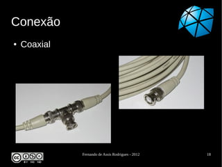 Conexão
●   Coaxial




              Fernando de Assis Rodrigues - 2012   18
 