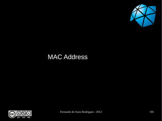 MAC Address




   Fernando de Assis Rodrigues - 2012   105
 