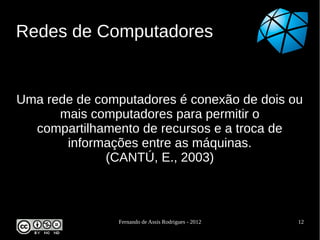 Redes de Computadores


Uma rede de computadores é conexão de dois ou
      mais computadores para permitir o
  compartilh...