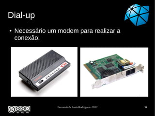 Dial-up
●   Necessário um modem para realizar a
    conexão:




                  Fernando de Assis Rodrigues - 2012   34
 