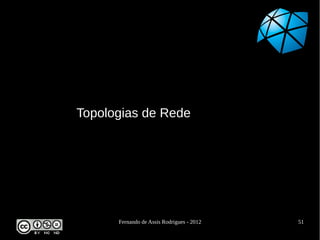 Topologias de Rede




      Fernando de Assis Rodrigues - 2012   51
 