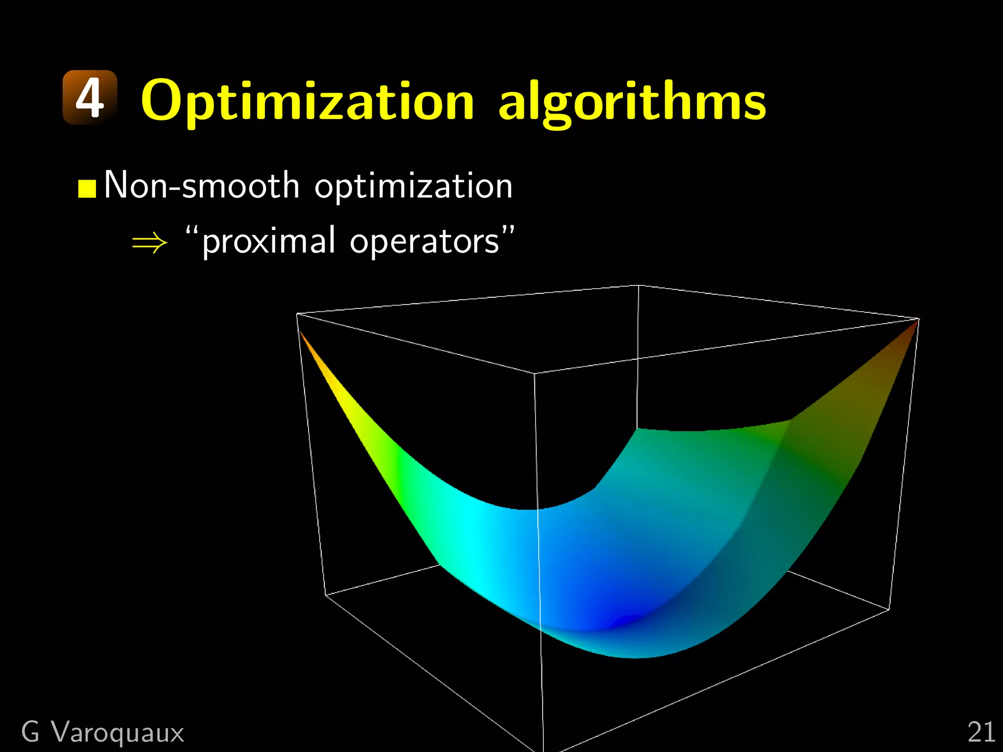 4 Optimization algorithms
     Non-smooth optimization
      ⇒ “proximal operators”




G Varoquaux                    21
 