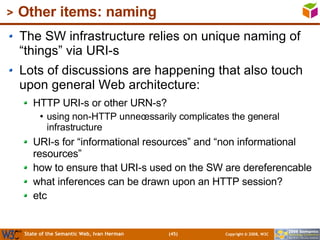 Other items: naming <ul><li>The SW infrastructure relies on unique naming of “things” via URI-s </li></ul><ul><li>Lots of ...
