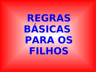 REGRAS BÁSICAS  PARA OS FILHOS 