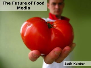 The Future of Food Media Beth Kanter 