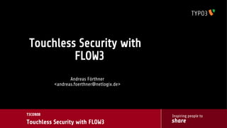 Touchless Security with
          FLOW3
                 Andreas Förthner
          <andreas.foerthner@netlogix.de>




T3CON08                                     Inspiring people to
Touchless Security with FLOW3               share
 