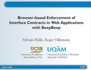 Browser-based Enforcement of
         Interface Contracts in Web Applications
                     with BeepBeep

                 Sylvain Hallé, Roger Villemaire


                University of California   Université du Québec à Montréal
                  Santa Barbara, USA       Montréal, CANADA



Sylvain Hallé
 
