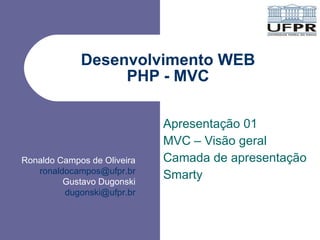 Desenvolvimento WEB PHP - MVC Apresentação 01 MVC – Visão geral Camada de apresentação Smarty 