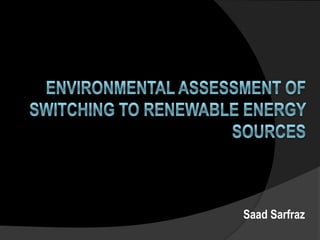 Environmental assessment of switching to renewable energy sources   SaadSarfraz 