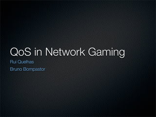 QoS in Network Gaming
Rui Quelhas
Bruno Bompastor
 