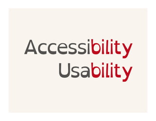 Accessibility
   Usability
 