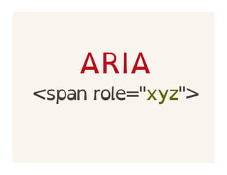 ARIA
<span role="xyz">
 