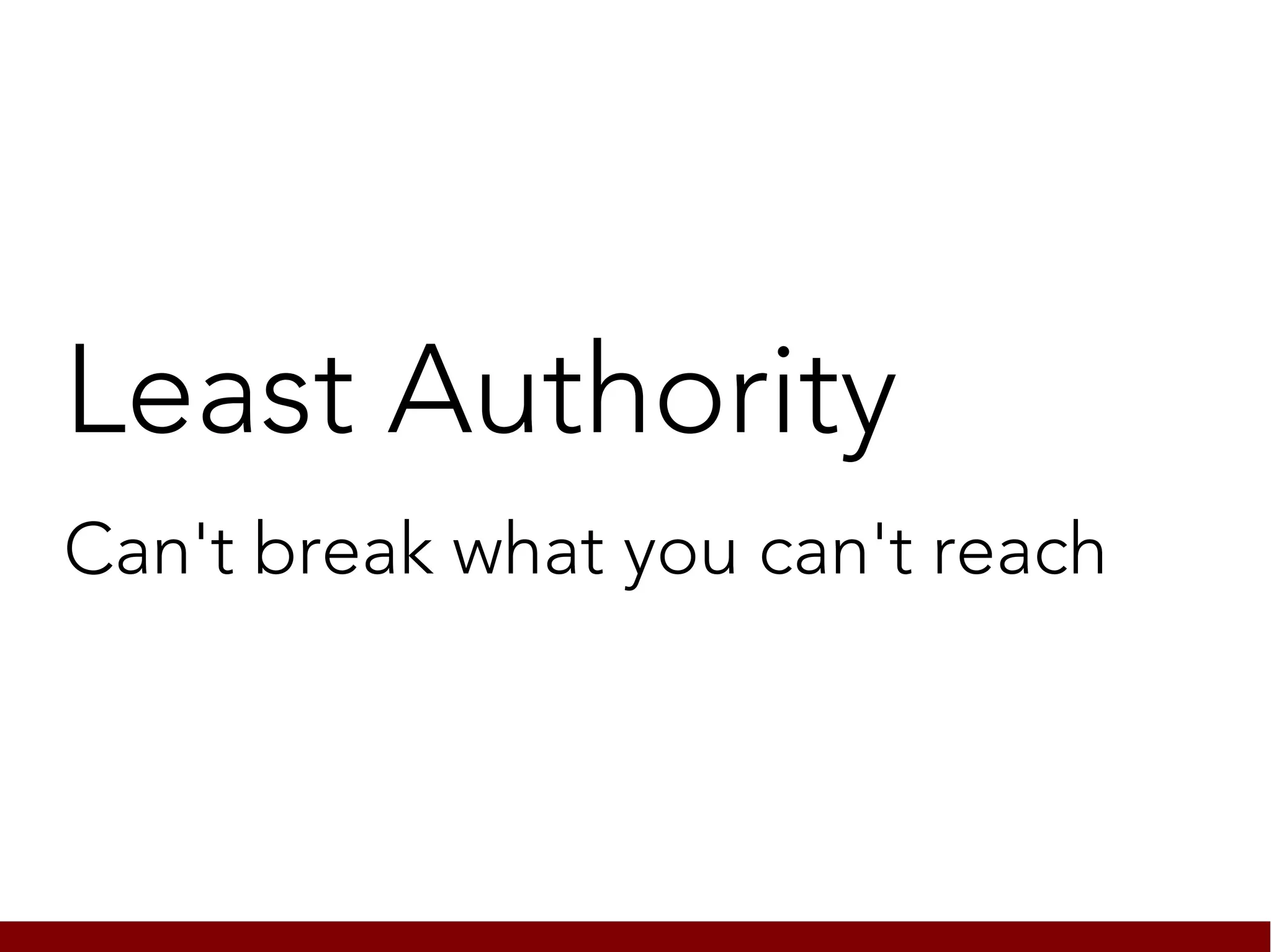 Least Authority
Can't break what you can't reach
 