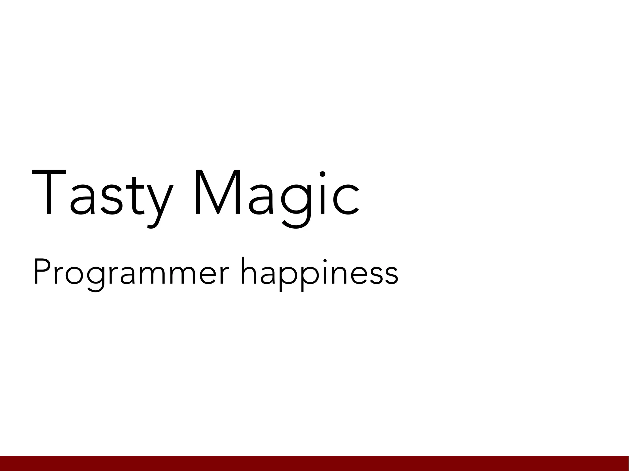 Tasty Magic
Programmer happiness
 