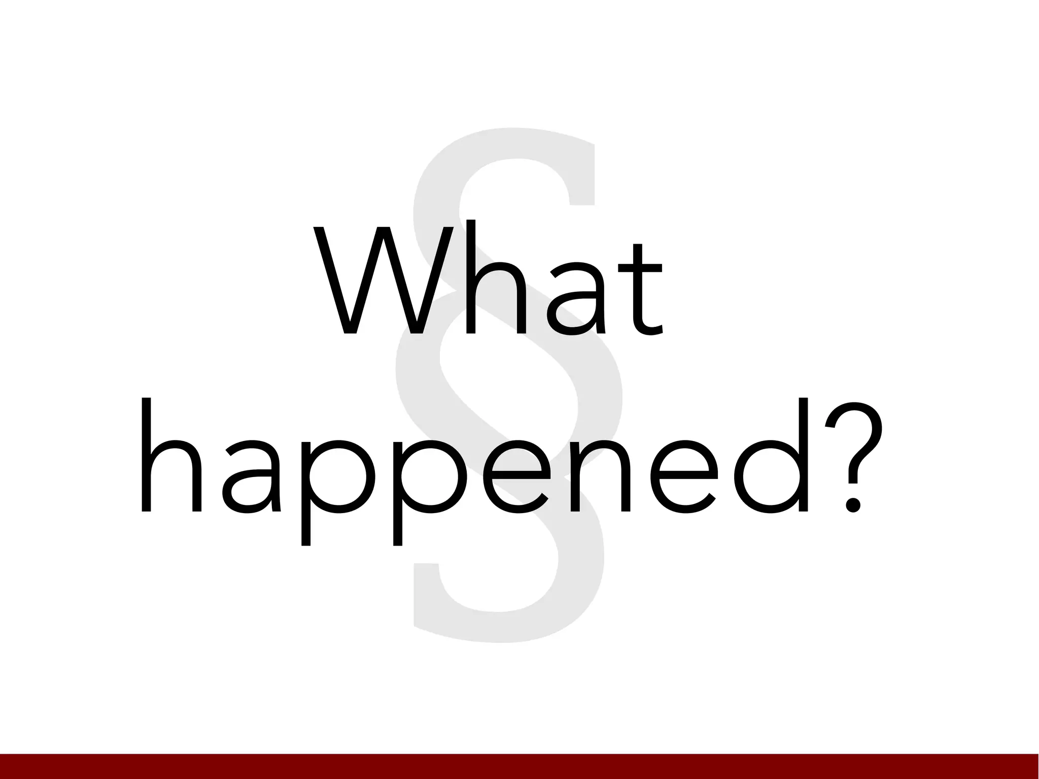 §
  What
happened?
 