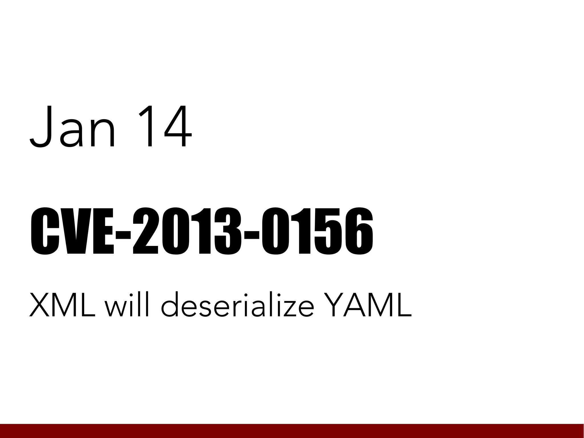 Jan 14
CVE-2013-0156
XML will deserialize YAML
 