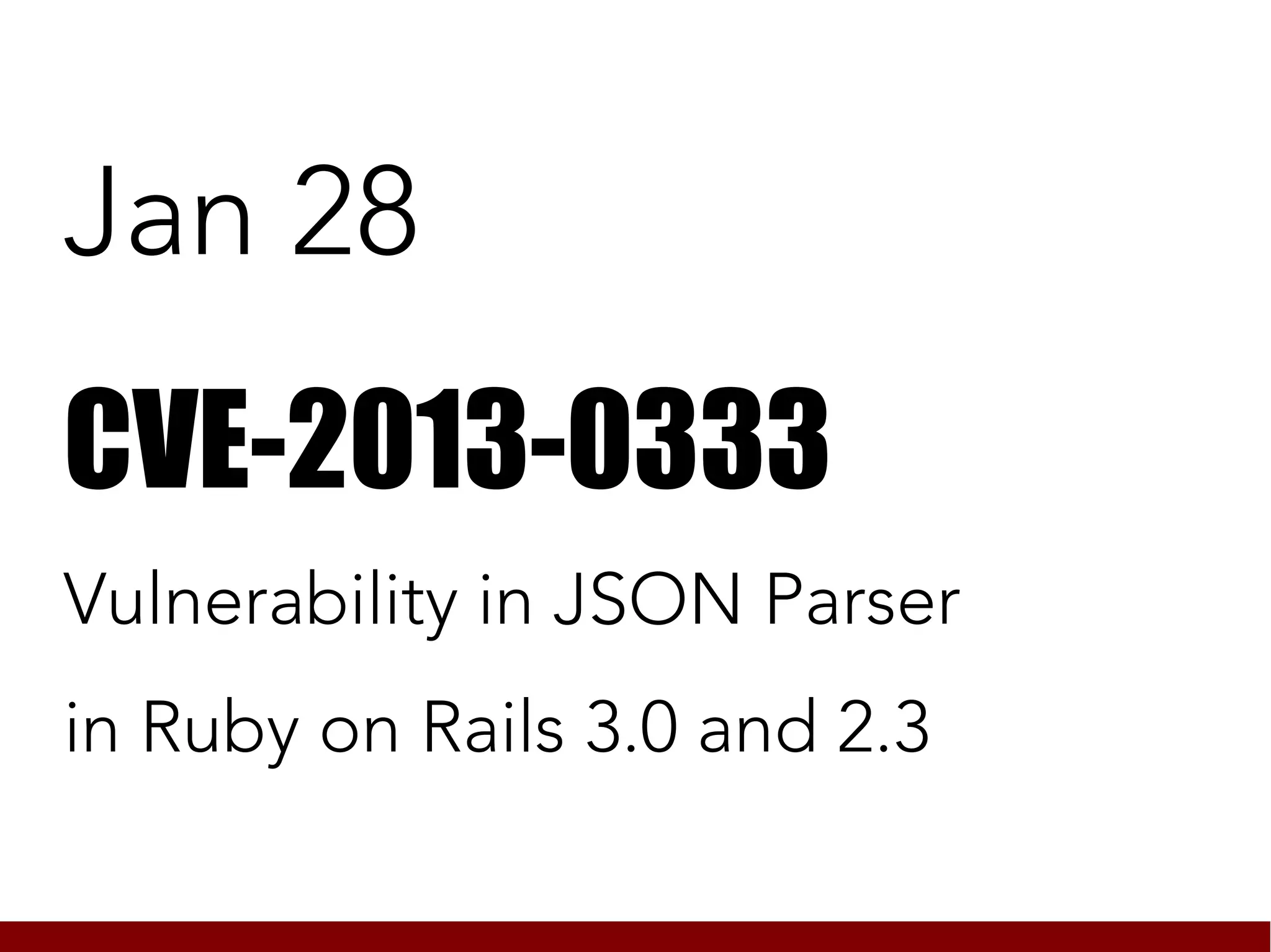 Jan 28
CVE-2013-0333
Vulnerability in JSON Parser
in Ruby on Rails 3.0 and 2.3
 