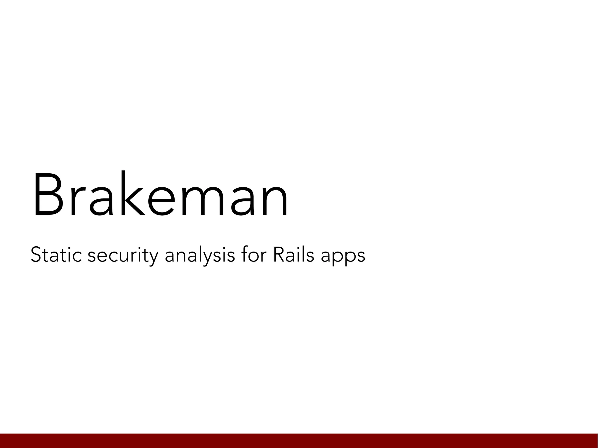 Brakeman
Static security analysis for Rails apps
 