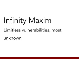 Infinity Maxim
Limitless vulnerabilities, most
unknown
 