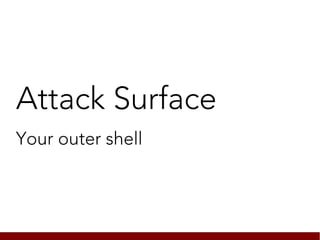 Attack Surface
Your outer shell
 