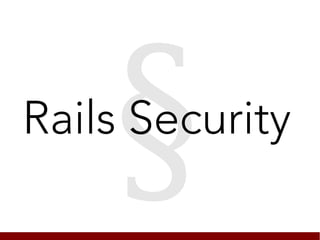 §
Rails Security
 