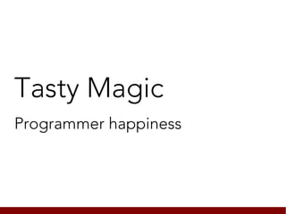 Tasty Magic
Programmer happiness
 