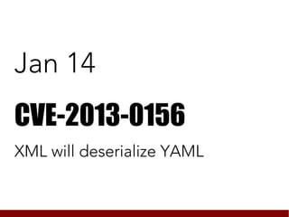 Jan 14
CVE-2013-0156
XML will deserialize YAML
 