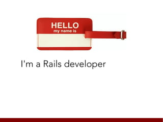 I'm a Rails developer
 