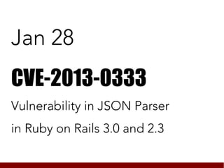 Jan 28
CVE-2013-0333
Vulnerability in JSON Parser
in Ruby on Rails 3.0 and 2.3
 
