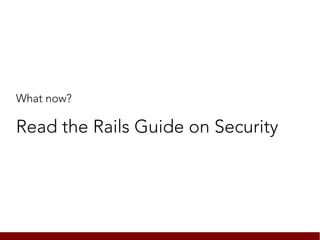 What now?

Read the Rails Guide on Security
 