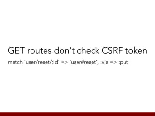 GET routes don't check CSRF token
match 'user/reset/:id' => 'user#reset', :via => :put
 