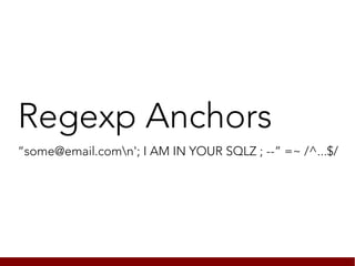 Regexp Anchors
“some@email.comn'; I AM IN YOUR SQLZ ; --” =~ /^...$/
 